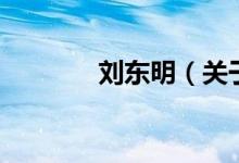 劉東明（關(guān)于劉東明的介紹）