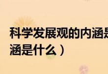 科學發(fā)展觀的內(nèi)涵是什么呢（科學發(fā)展觀的內(nèi)涵是什么）