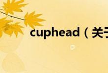 cuphead（關(guān)于cuphead的介紹）