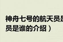 神舟七號的航天員是誰(關(guān)于神舟七號的航天員是誰的介紹)