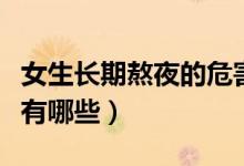 女生長(zhǎng)期熬夜的危害有哪些（女生熬夜的危害有哪些）