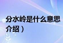 分水嶺是什么意思（關(guān)于分水嶺是什么意思的介紹）