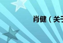 肖健（關(guān)于肖健的介紹）