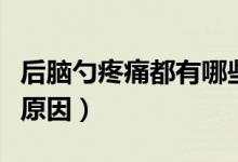 后腦勺疼痛都有哪些原因（后腦勺疼痛是什么原因）