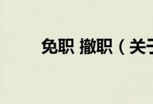 免職 撤職（關(guān)于免職 撤職的介紹）