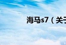 海馬s7（關(guān)于海馬s7的介紹）