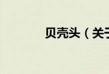 貝殼頭（關(guān)于貝殼頭的介紹）