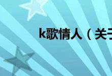 k歌情人（關(guān)于k歌情人的介紹）
