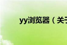yy瀏覽器（關于yy瀏覽器的介紹）