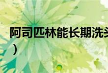 阿司匹林能長期洗頭嗎（阿司匹林可以洗頭嗎）