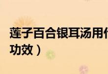 蓮子百合銀耳湯用什么燉（百合蓮子銀耳湯的功效）