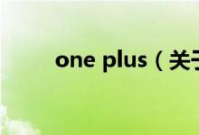 one plus（關(guān)于one plus的介紹）