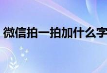 微信拍一拍加什么字有趣（具體怎么來(lái)做呢）