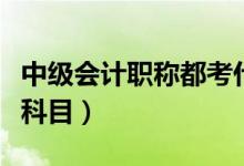 中級(jí)會(huì)計(jì)職稱都考什么課（中級(jí)會(huì)計(jì)職稱考試科目）