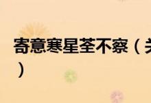 寄意寒星荃不察（關(guān)于寄意寒星荃不察的介紹）