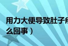 用力大便導致肚子疼（拉屎肚子疼的冒汗是怎么回事）