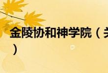 金陵協(xié)和神學(xué)院（關(guān)于金陵協(xié)和神學(xué)院的介紹）