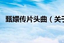 甄嬛傳片頭曲（關(guān)于甄嬛傳片頭曲的介紹）