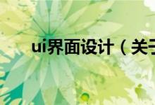 ui界面設(shè)計(jì)（關(guān)于ui界面設(shè)計(jì)的介紹）