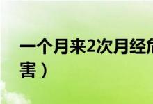 一個(gè)月來2次月經(jīng)危害（一個(gè)月來2次月經(jīng)危害）