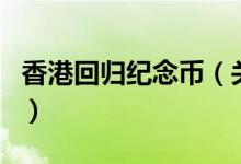 香港回歸紀(jì)念幣（關(guān)于香港回歸紀(jì)念幣的介紹）