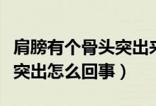 肩膀有個(gè)骨頭突出來咋回事（肩膀兩邊有骨頭突出怎么回事）