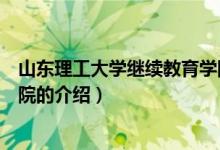 山東理工大學(xué)繼續(xù)教育學(xué)院（關(guān)于山東理工大學(xué)繼續(xù)教育學(xué)院的介紹）