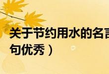 關于節(jié)約用水的名言警句（節(jié)約用水的名言警句優(yōu)秀）