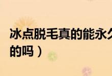 冰點脫毛真的能永久性嗎（冰點脫毛是永久性的嗎）