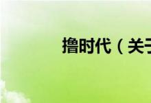 擼時代（關(guān)于擼時代的介紹）
