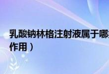 乳酸鈉林格注射液屬于哪類藥（乳酸鈉林格注射液的功效與作用）