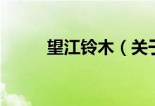 望江鈴木（關(guān)于望江鈴木的介紹）