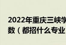 2022年重慶三峽學(xué)院各省招生計劃及招生人數(shù)（都招什么專業(yè)）
