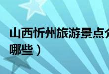 山西忻州旅游景點(diǎn)介紹（忻州著名旅游景點(diǎn)有哪些）
