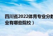 四川省2022體育專業(yè)分數(shù)排位（2022全國開設社會體育專業(yè)有哪些院校）