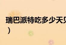 瑞巴派特吃多少天見效（瑞巴派特一般吃多久）
