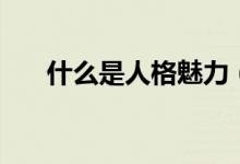 什么是人格魅力（人格魅力詳細(xì)說(shuō)明）