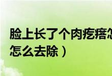 臉上長了個肉疙瘩怎么辦（臉上長了個肉疙瘩怎么去除）