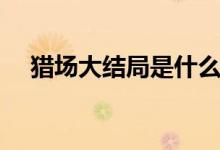獵場大結(jié)局是什么（該劇啥時候播出的）