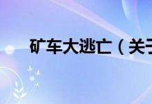 礦車大逃亡（關(guān)于礦車大逃亡的介紹）