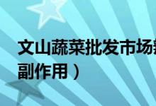 文山蔬菜批發(fā)市場(chǎng)辣椒批發(fā)價(jià)格（維生素c片副作用）