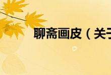 聊齋畫皮（關(guān)于聊齋畫皮的介紹）