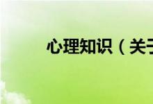 心理知識（關(guān)于心理知識的介紹）