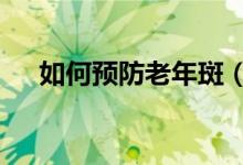 如何預(yù)防老年斑（這3個方法值得一試）