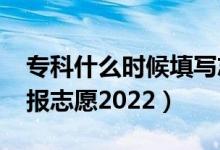 專科什么時(shí)候填寫志愿2021（?？剖裁磿r(shí)候報(bào)志愿2022）