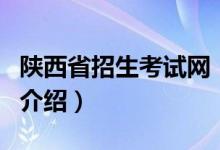 陜西省招生考試網(wǎng)（關(guān)于陜西省招生考試網(wǎng)的介紹）