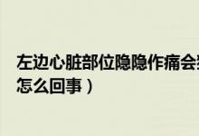 左邊心臟部位隱隱作痛會猝死嗎（左邊心臟部位隱隱作痛是怎么回事）