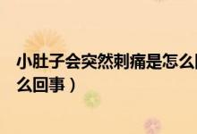 小肚子會(huì)突然刺痛是怎么回事（小肚子刺痛像針扎一樣是怎么回事）