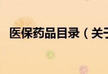 醫(yī)保藥品目錄（關(guān)于醫(yī)保藥品目錄的介紹）