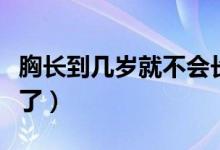 胸長(zhǎng)到幾歲就不會(huì)長(zhǎng)了（胸長(zhǎng)到多少歲不會(huì)長(zhǎng)了）